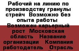Рабочий на линию по производству гранулы стрейч. Возможно без опыта работы. Возможен карьерный рост. Московская область › Название организации ­ Компания-работодатель › Отрасль предприятия ­ Другое › Минимальный оклад ­ 25 000 - Все города Работа » Вакансии   . Тыва респ.,Ак-Довурак г.